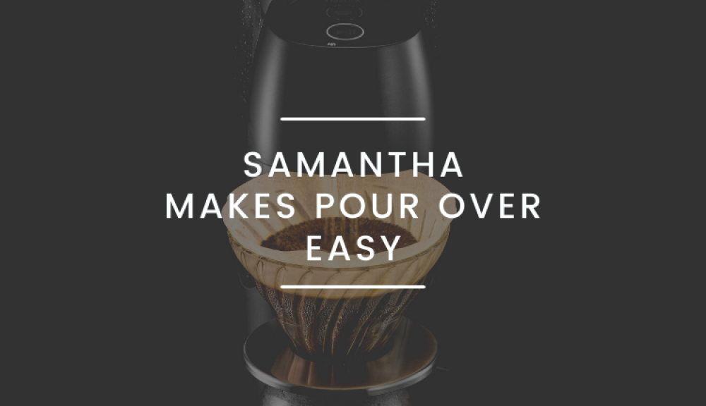 SAMANTHA: it has never been easier to make a filter coffee